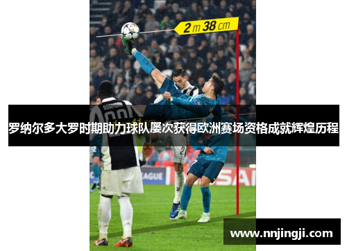 罗纳尔多大罗时期助力球队屡次获得欧洲赛场资格成就辉煌历程