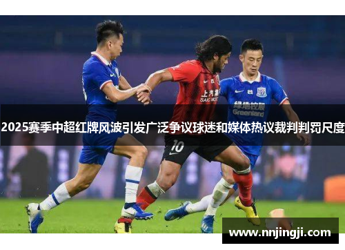 2025赛季中超红牌风波引发广泛争议球迷和媒体热议裁判判罚尺度