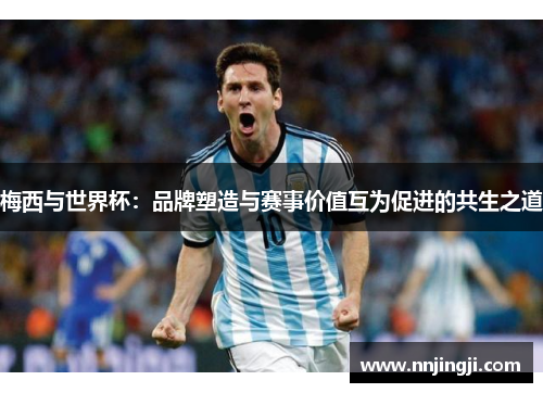 梅西与世界杯：品牌塑造与赛事价值互为促进的共生之道