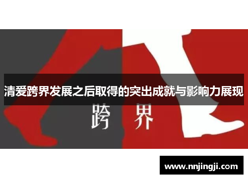 清爱跨界发展之后取得的突出成就与影响力展现