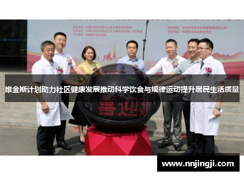 维金斯计划助力社区健康发展推动科学饮食与规律运动提升居民生活质量