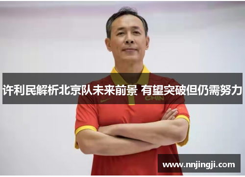 许利民解析北京队未来前景 有望突破但仍需努力